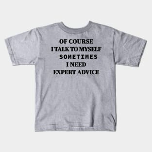 Of Course iTalk to Myself Sometimes i Need Expert Advice Kids T-Shirt